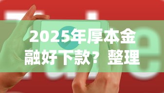 2025年厚本金融好下款？整理五个无视黑白户秒下款口子app