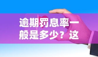 逾期罚息率一般是多少？这些规定直接影响你的钱包