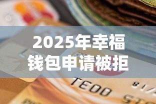 2025年幸福钱包申请被拒：试试这5个贷款平台公司