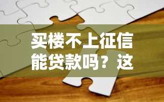 买楼不上征信能贷款吗？这几种方式或许能帮你解决难题！