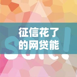 征信花了的网贷能通过吗？3个关键技巧和避坑指南