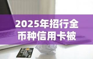 2025年招行全币种信用卡被拒：看看这五个11月独家贷款的软件
