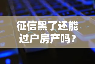征信黑了还能过户房产吗？这几种情况或许有转机