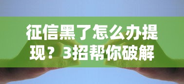 征信黑了怎么办提现？3招帮你破解资金难题