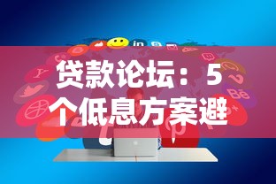 贷款论坛：5个低息方案避坑指南，教你快速匹配靠谱平台