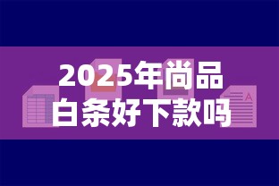 2025年尚品白条好下款吗：推荐五个比较容易贷款的平台