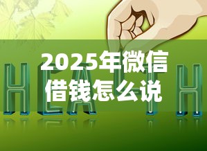 2025年微信借钱怎么说好借，整理5个网上贷款平台好