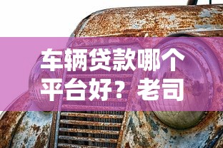 车辆贷款哪个平台好？老司机推荐5个靠谱渠道