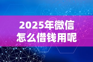 2025年微信怎么借钱用呢安全吗？公布五个不看负债秒下款的网贷口子