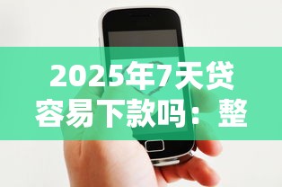 2025年7天贷容易下款吗：整合五个微信平台借钱