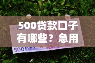 500贷款口子有哪些？急用钱？这几个平台下款快、门槛低！