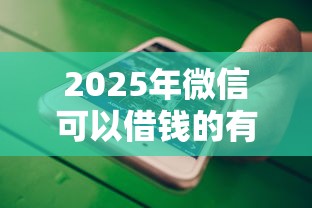 2025年微信可以借钱的有几个人：分享五个好过的贷款平台
