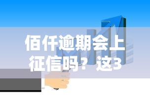 佰仟逾期会上征信吗？这3个影响你必须知道