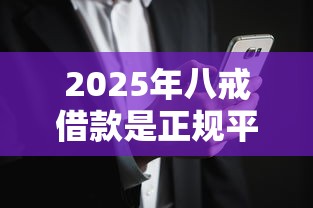 2025年八戒借款是正规平台吗安全吗：推荐5个花户和黑户也能放款的平台