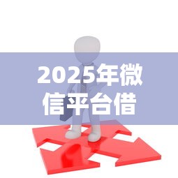 2025年微信平台借钱怎么样？罗列五个有适合60一65岁的贷款平台