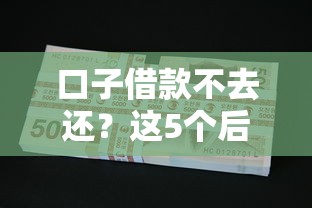 口子借款不去还？这5个后果比你想的更严重！