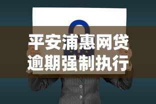 平安浦惠网贷逾期强制执行后果？这些影响你必须知道