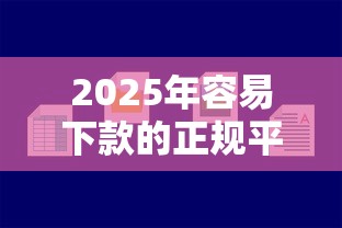 2025年容易下款的正规平台贷款：看看这5个比较好的小额贷款软件