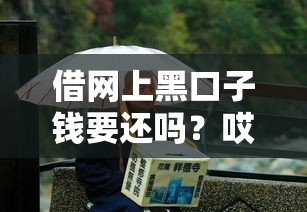 借网上黑口子钱要还吗？哎，这些坑千万别踩