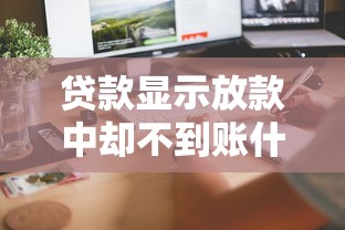 贷款显示放款中却不到账什么原因？这5个问题要排查！