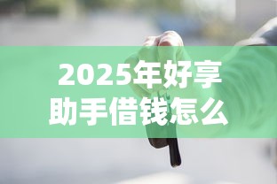 2025年好享助手借钱怎么样？整理5个车贷款平台