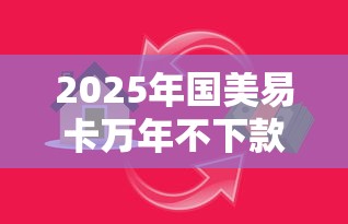 2025年国美易卡万年不下款，看看这5个5000块贷款秒下平台