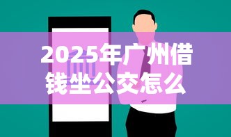 2025年广州借钱坐公交怎么借钱，公布5个能借钱的平台