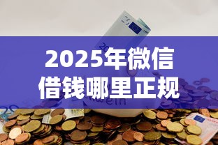 2025年微信借钱哪里正规？整理5个芝麻信用可以借钱的平台