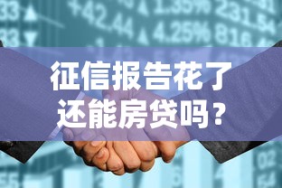 征信报告花了还能房贷吗？这几点必须弄清楚！