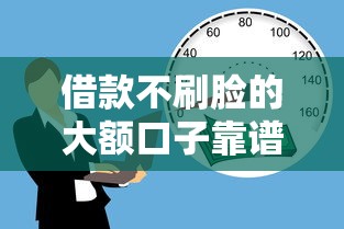 借款不刷脸的大额口子靠谱吗？实测推荐5个平台