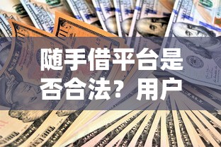 随手借平台是否合法？用户必看的贷款安全指南