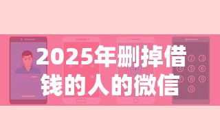 2025年删掉借钱的人的微信：公布五个贷款不上诚信平台的平台