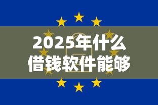 2025年什么借钱软件能够借钱：试试这五个靠谱网贷平台