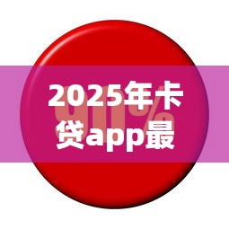 2025年卡贷app最新版下载，整理五个网贷利息最低的平台