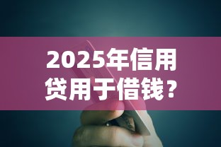 2025年信用贷用于借钱？罗列五个有信用卡就能贷款的平台