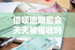 借呗逾期后会天天被催收吗？真实情况大揭秘