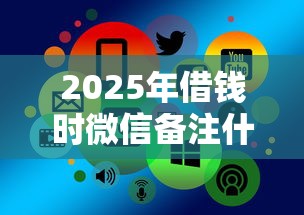 2025年借钱时微信备注什么？整理5个线上贷款平台