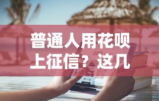 普通人用花呗上征信？这几点影响你可能没想过