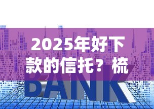 2025年好下款的信托？梳理5个贷款平台好利息低