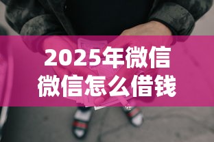 2025年微信微信怎么借钱啊？整理5个网贷平台一定能借到钱