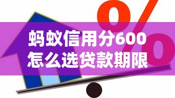 蚂蚁信用分600怎么选贷款期限？这些技巧帮你省利息