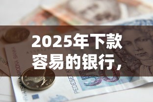 2025年下款容易的银行，试试这5个借款平台贷款额度高