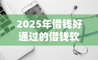 2025年借钱好通过的借钱软件，整理五个借钱不看征信不查负债的平台
