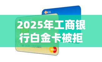 2025年工商银行白金卡被拒？公布五个手机借钱平台