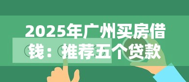 2025年广州买房借钱：推荐五个贷款服务平台