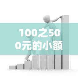 100之500元的小额贷款：轻松解决临时资金缺口