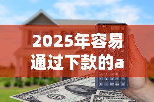 2025年容易通过下款的app？看看这五个超级黑户可以下款的口子