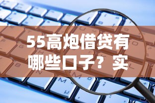 55高炮借贷有哪些口子？实测推荐这几个平台，安全靠谱吗