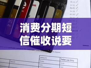 消费分期短信催收说要上门？这几点你一定要提前了解！