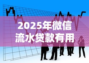 2025年微信流水贷款有用吗？看看这5个平台贷款靠谱